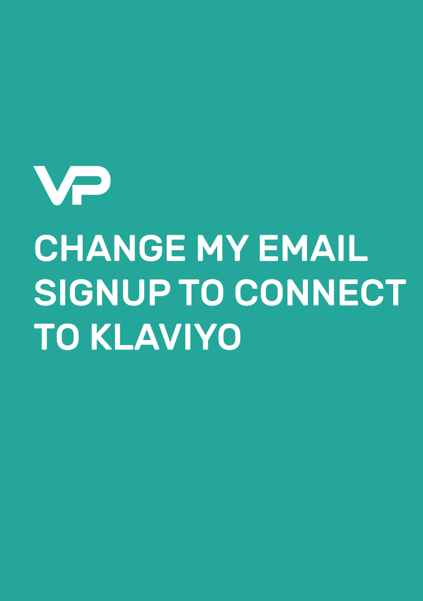 CHANGE-MY-EMAIL-SIGNUP-TO-CONNECT-TO-KLAVIYO CHANGE MY EMAIL SIGNUP TO CONNECT TO KLAVIYO